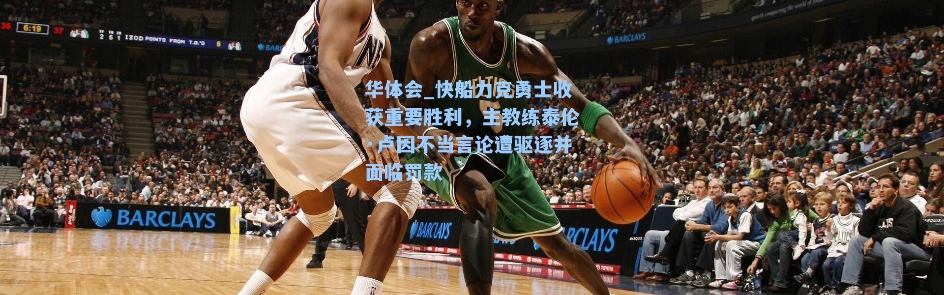 华体会_快船力克勇士收获重要胜利，主教练泰伦·卢因不当言论遭驱逐并面临罚款