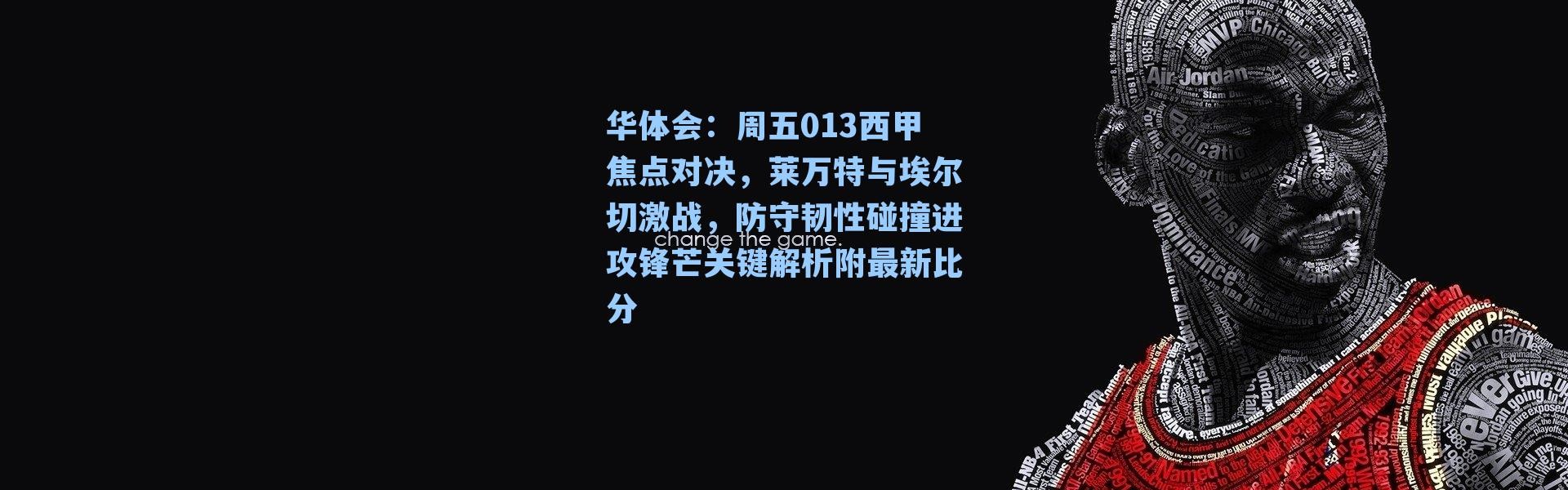 华体会：周五013西甲焦点对决，莱万特与埃尔切激战，防守韧性碰撞进攻锋芒关键解析附最新比分