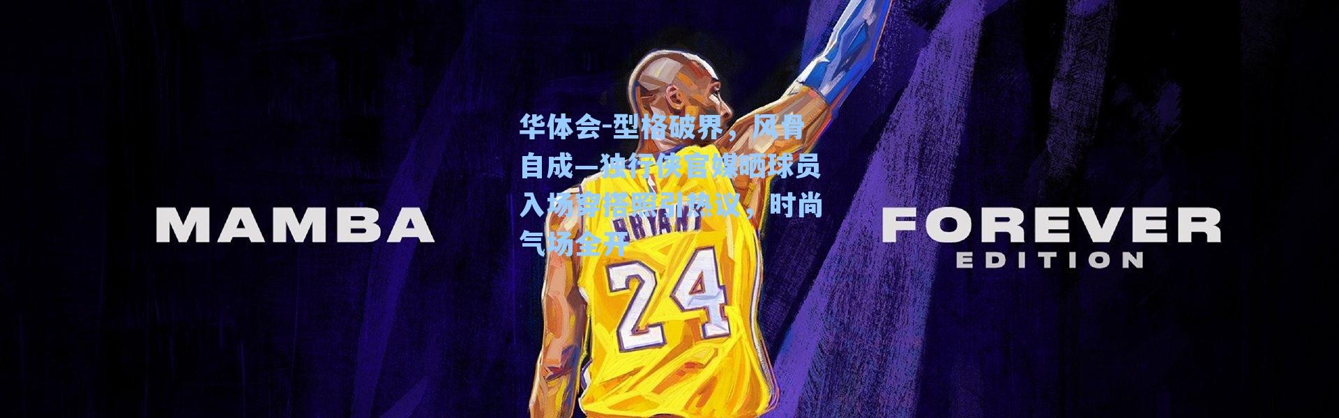 华体会-型格破界，风骨自成—独行侠官媒晒球员入场穿搭照引热议，时尚气场全开