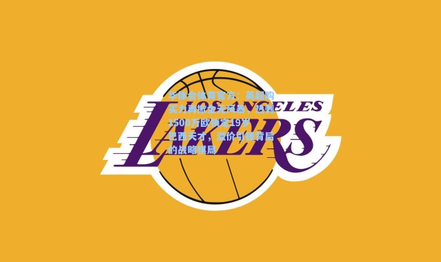 华体会体育官方：英超购买力再掀金元风暴，热刺1500万欧锁定19岁巴西天才，溢价引援背后的战略棋局