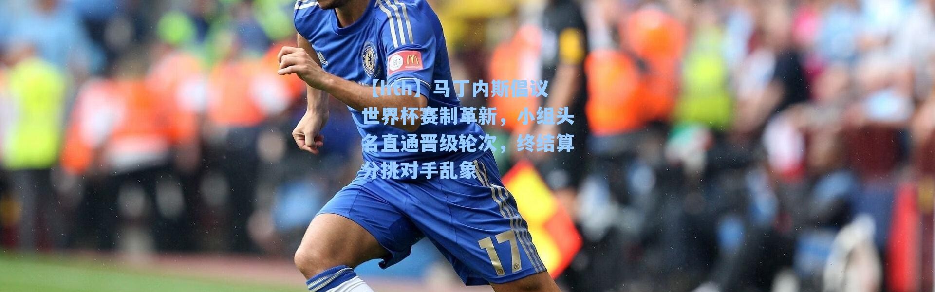 【hth】马丁内斯倡议世界杯赛制革新，小组头名直通晋级轮次，终结算分挑对手乱象