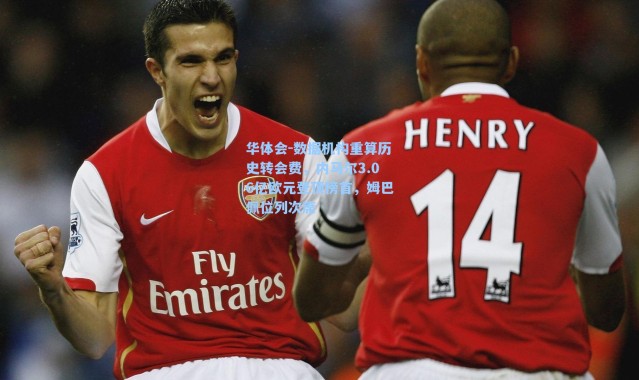 华体会-数据机构重算历史转会费，内马尔3.06亿欧元登顶榜首，姆巴佩位列次席