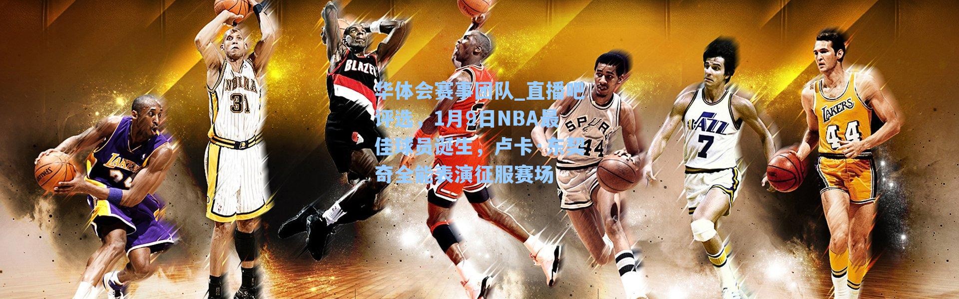 华体会赛事团队_直播吧评选，1月9日NBA最佳球员诞生，卢卡·东契奇全能表演征服赛场