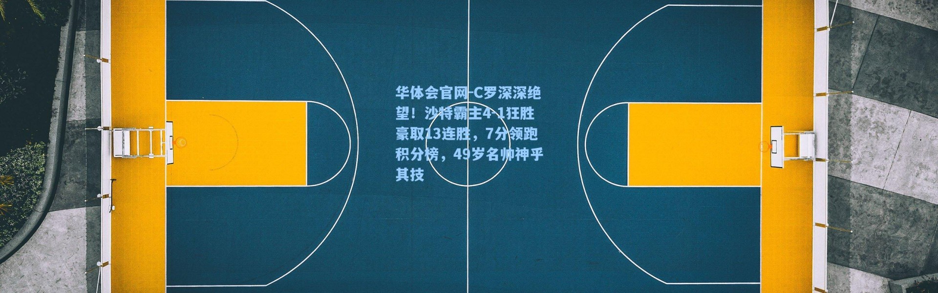 华体会官网-C罗深深绝望！沙特霸主4-1狂胜豪取13连胜，7分领跑积分榜，49岁名帅神乎其技