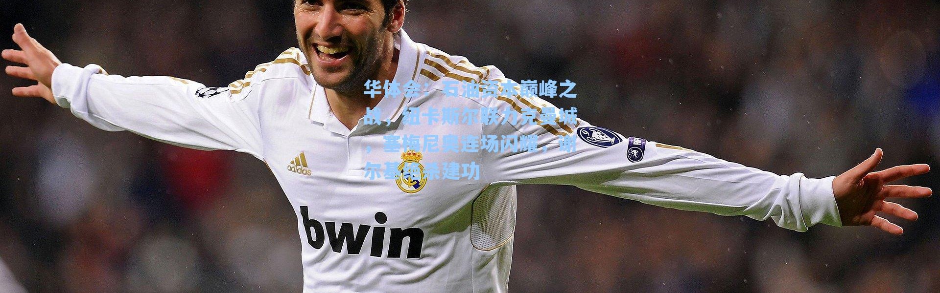 华体会：石油资本巅峰之战，纽卡斯尔联力克曼城，塞梅尼奥连场闪耀，谢尔基绝杀建功