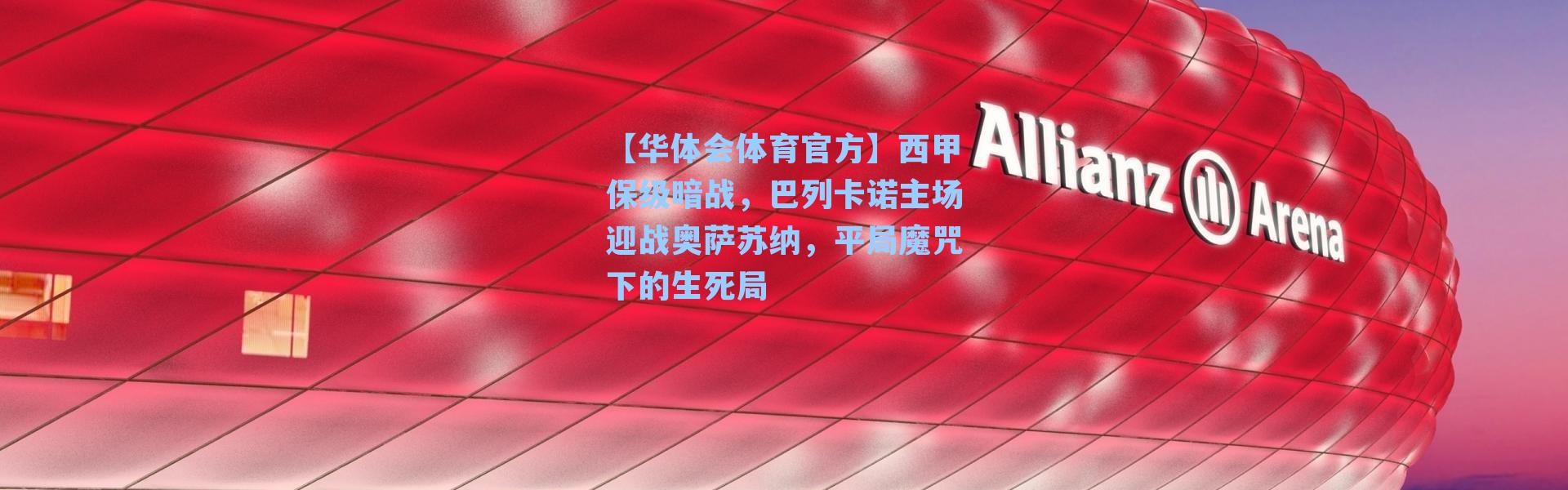 【华体会体育官方】西甲保级暗战，巴列卡诺主场迎战奥萨苏纳，平局魔咒下的生死局