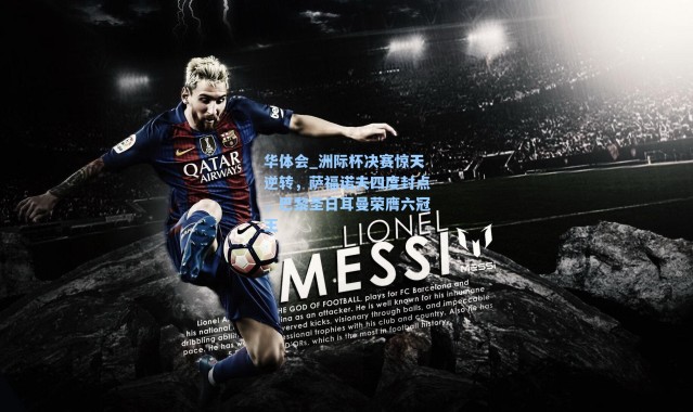 华体会_洲际杯决赛惊天逆转，萨福诺夫四度封点，巴黎圣日耳曼荣膺六冠王