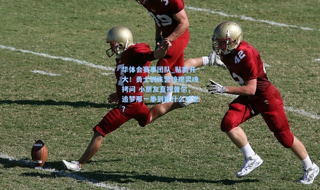 华体会赛事团队_贴脸开大！勇士训练营惊现灵魂拷问 小朋友直视普尔，追梦那一拳到底什么感觉？