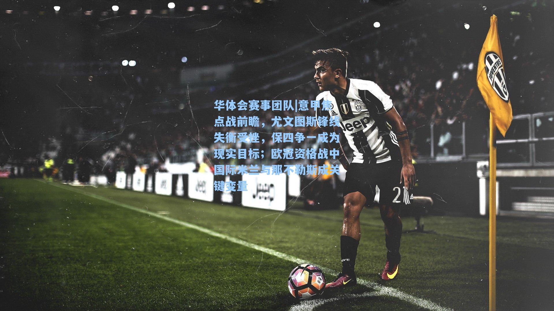 意甲焦点战前瞻，尤文图斯锋线失衡受挫，保四争一成为现实目标；欧冠资格战中国际米兰与那不勒斯成关键变量